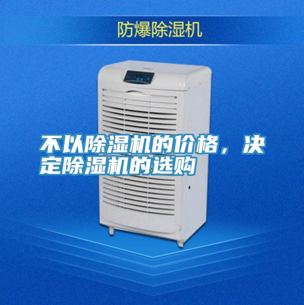 不以除濕機(jī)的價(jià)格，決定除濕機(jī)的選購(gòu)