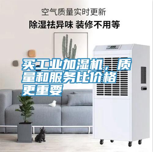 買(mǎi)工業(yè)加濕機(jī)，質(zhì)量和服務(wù)比價(jià)格更重要