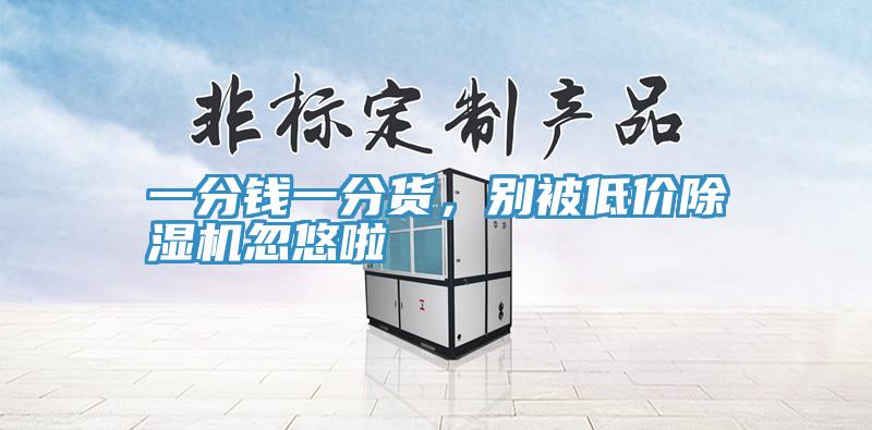 一分錢一分貨，別被低價(jià)除濕機(jī)忽悠啦