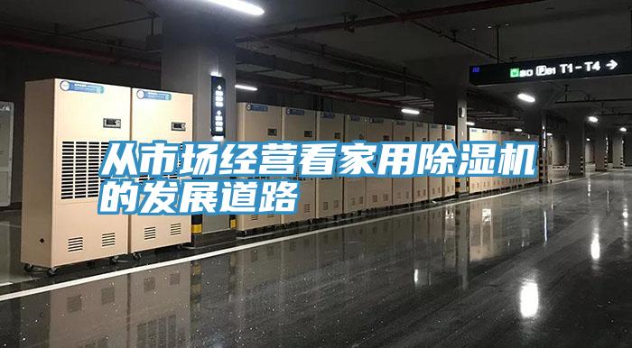 從市場經營看家用除濕機的發(fā)展道路