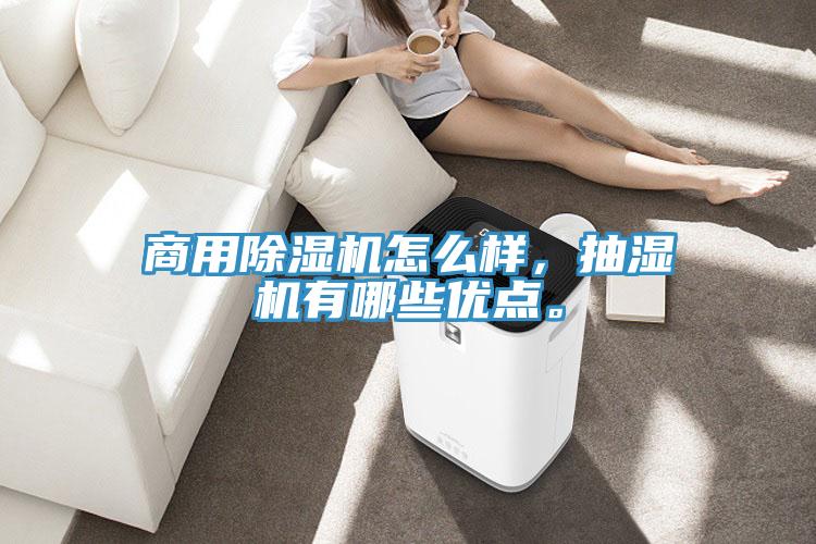 商用除濕機(jī)怎么樣，抽濕機(jī)有哪些優(yōu)點(diǎn)。
