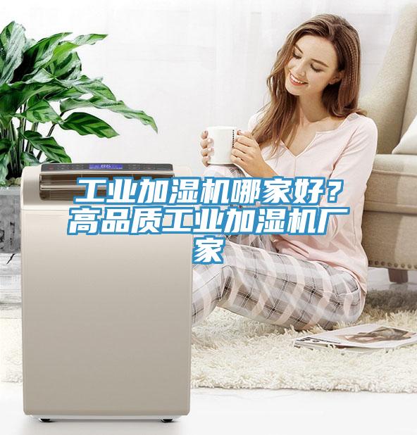 工業(yè)加濕機哪家好？高品質(zhì)工業(yè)加濕機廠家