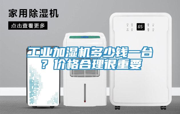 工業(yè)加濕機多少錢一臺？價格合理很重要