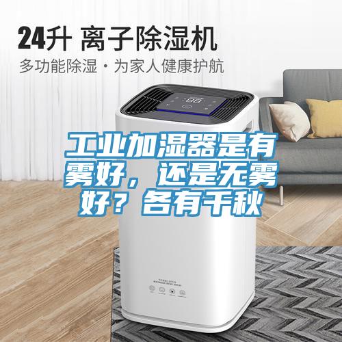 工業(yè)加濕器是有霧好，還是無霧好？各有千秋