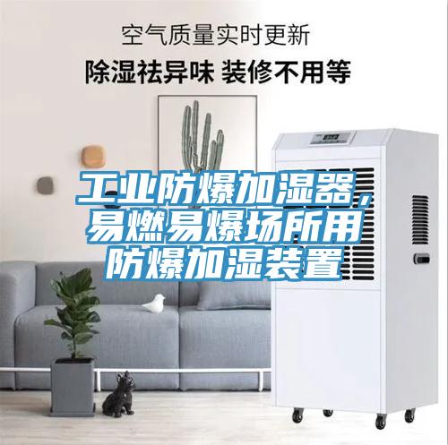工業(yè)防爆加濕器，易燃易爆場(chǎng)所用防爆加濕裝置