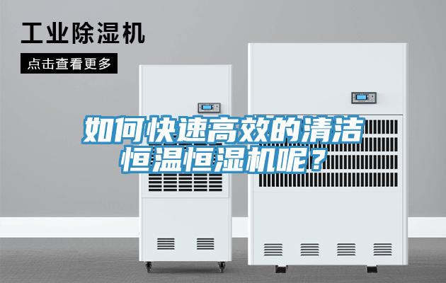 如何快速高效的清潔恒溫恒濕機呢？