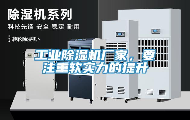 工業(yè)除濕機(jī)廠家，要注重軟實(shí)力的提升