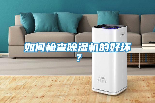 如何檢查除濕機(jī)的好壞？
