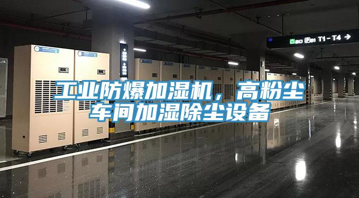 工業(yè)防爆加濕機(jī)，高粉塵車間加濕除塵設(shè)備
