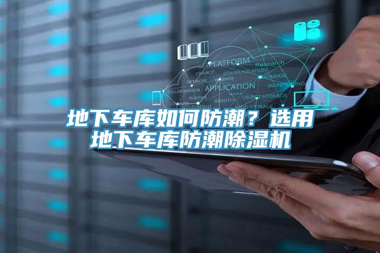 地下車庫(kù)如何防潮？選用地下車庫(kù)防潮除濕機(jī)