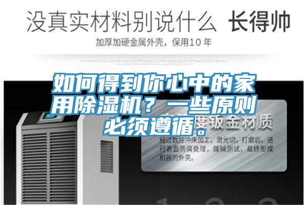 如何得到你心中的家用除濕機(jī)？一些原則必須遵循。