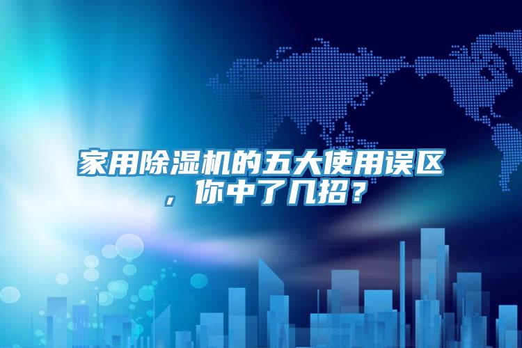 家用除濕機(jī)的五大使用誤區(qū)，你中了幾招？