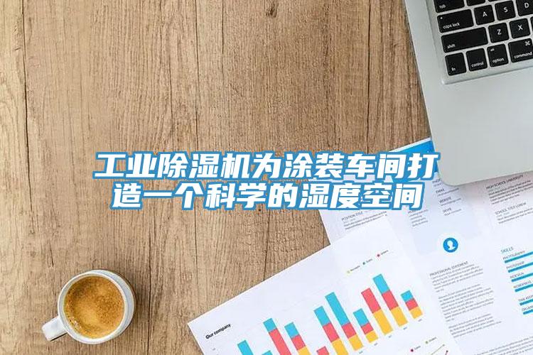 工業(yè)除濕機為涂裝車間打造一個科學(xué)的濕度空間