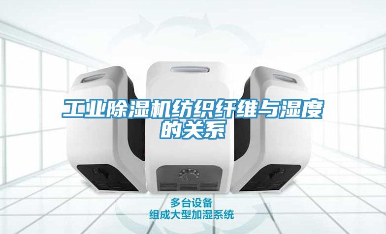 工業(yè)除濕機紡織纖維與濕度的關(guān)系