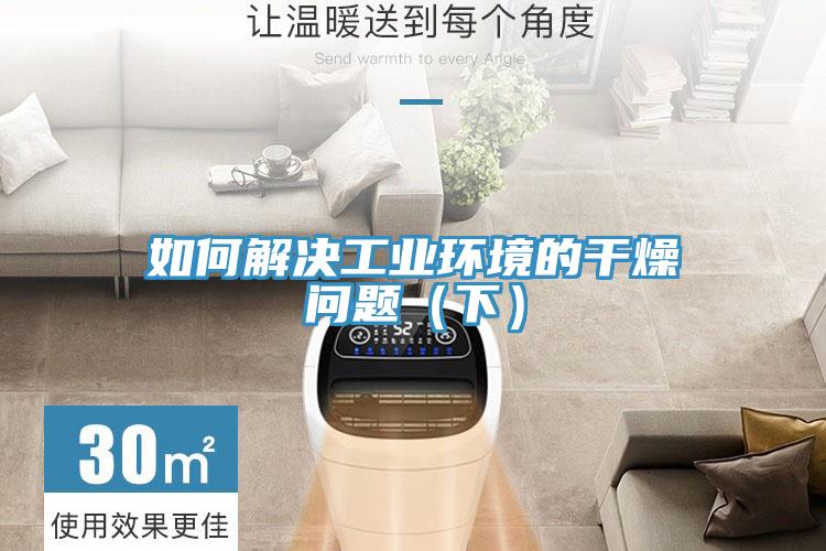 如何解決工業(yè)環(huán)境的干燥問(wèn)題（下）