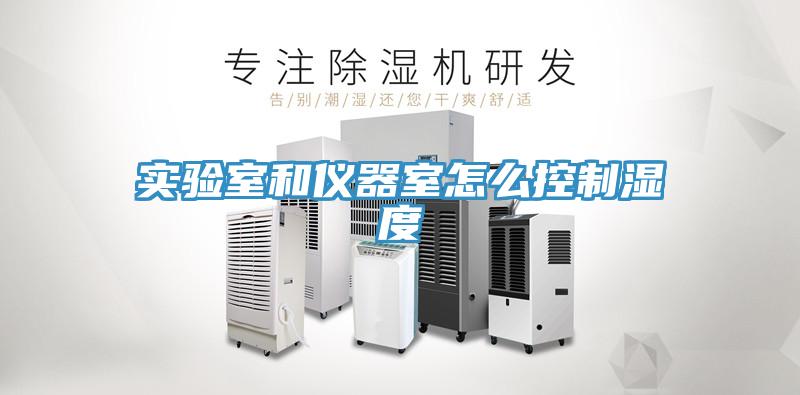 實(shí)驗(yàn)室和儀器室怎么控制濕度