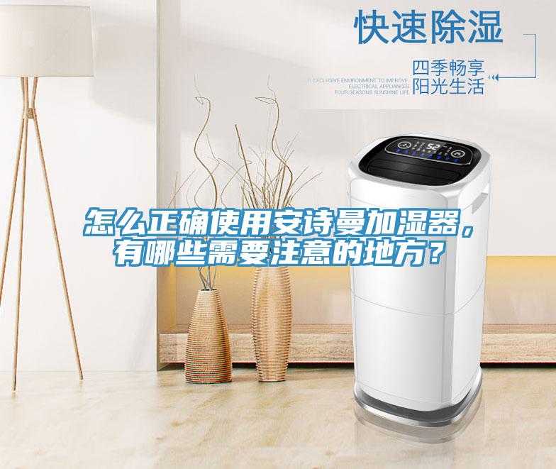 怎么正確使用安詩曼加濕器，有哪些需要注意的地方？