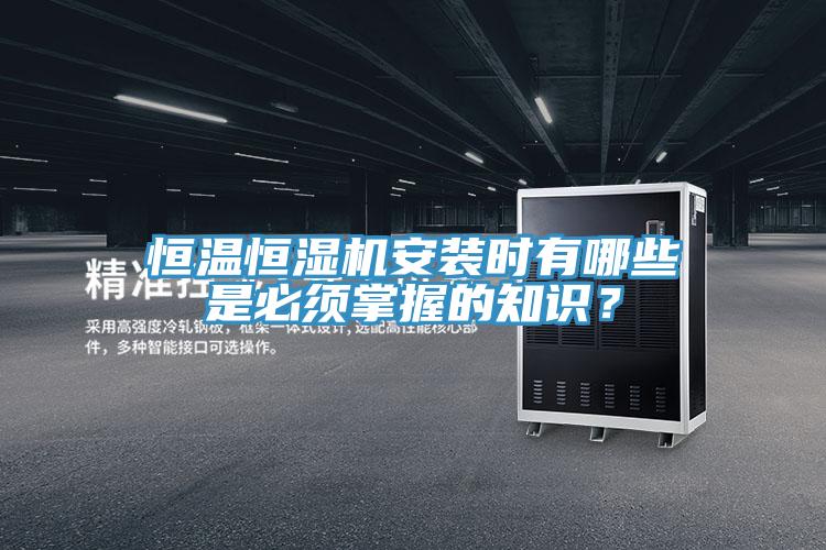 恒溫恒濕機安裝時有哪些是必須掌握的知識？
