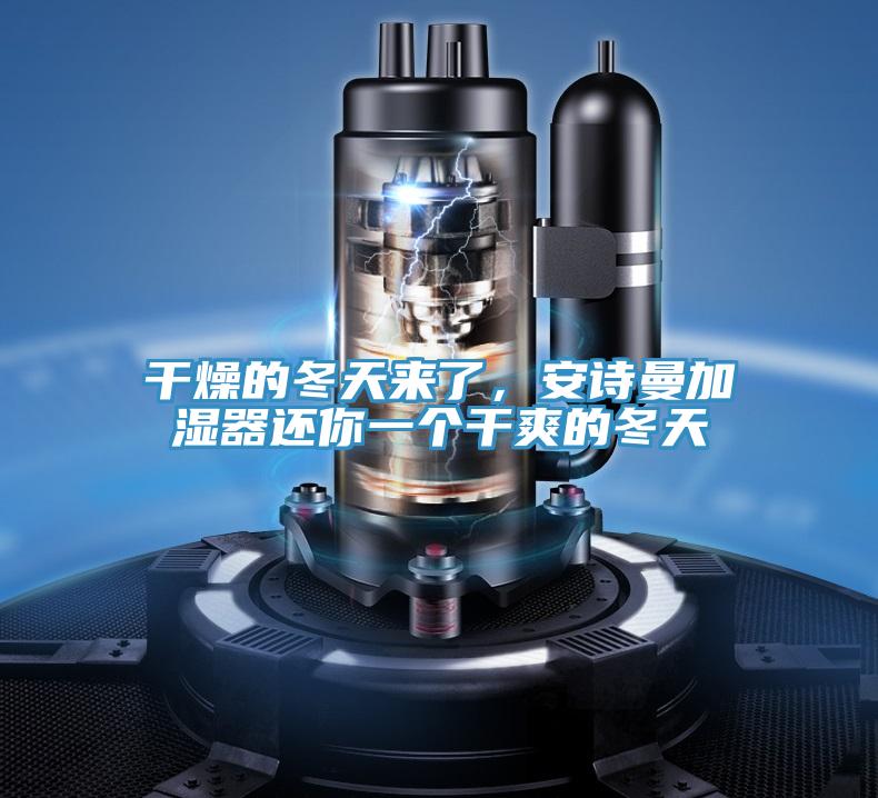 干燥的冬天來了，安詩曼加濕器還你一個干爽的冬天