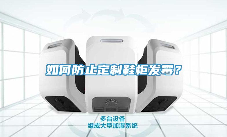 如何防止定制鞋柜發(fā)霉？