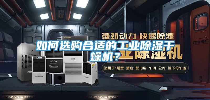 如何選購合適的工業(yè)除濕干燥機？