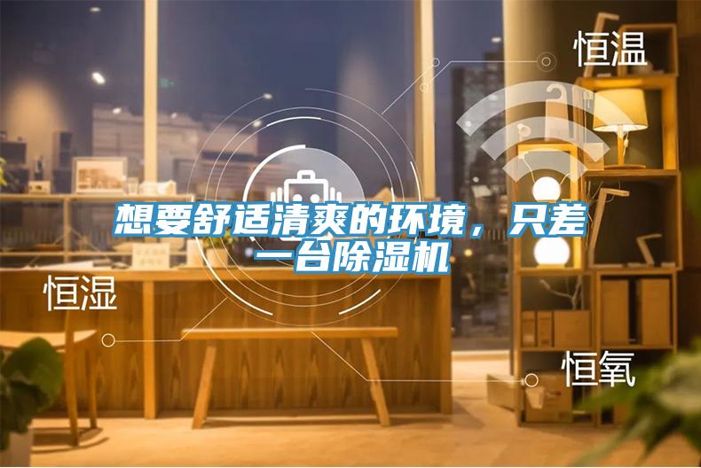 想要舒適清爽的環(huán)境，只差一臺(tái)除濕機(jī)