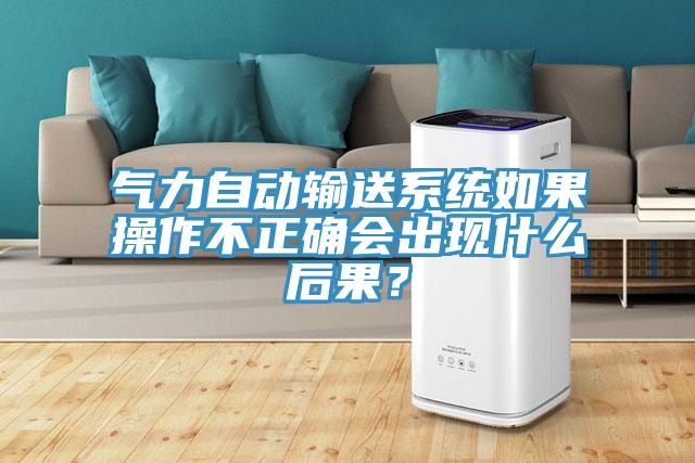 氣力自動輸送系統(tǒng)如果操作不正確會出現(xiàn)什么后果？