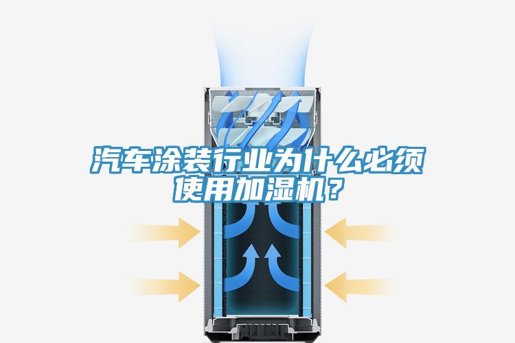 汽車涂裝行業(yè)為什么必須使用加濕機(jī)？