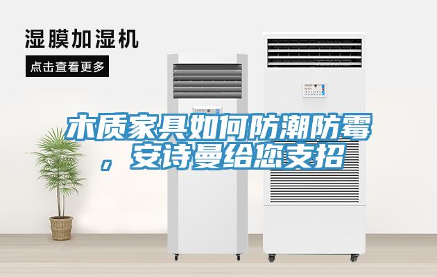 木質(zhì)家具如何防潮防霉，安詩曼給您支招