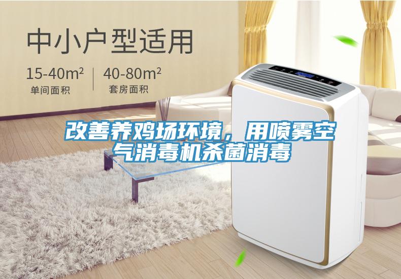 改善養(yǎng)雞場環(huán)境，用噴霧空氣消毒機殺菌消毒