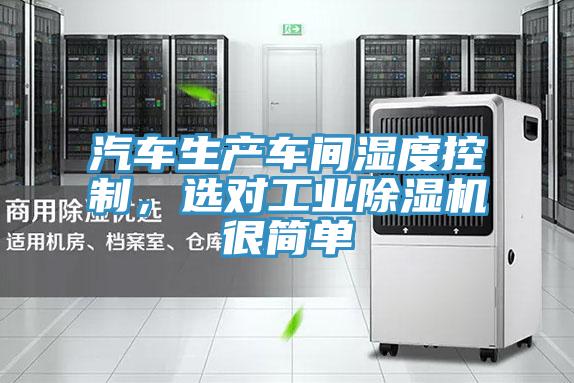 汽車生產(chǎn)車間濕度控制，選對工業(yè)除濕機(jī)很簡單