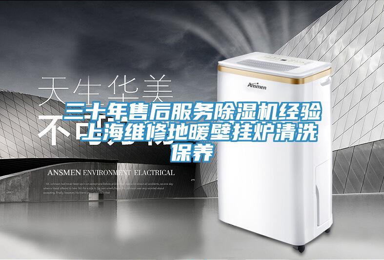 三十年售后服務(wù)除濕機(jī)經(jīng)驗(yàn) 上海維修地暖壁掛爐清洗保養(yǎng)