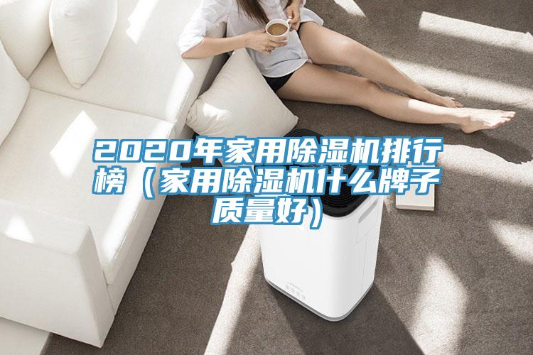 2020年家用除濕機排行榜（家用除濕機什么牌子質(zhì)量好）