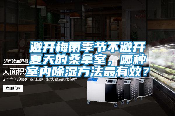 避開梅雨季節(jié)不避開夏天的桑拿室，哪種室內除濕方法最有效？