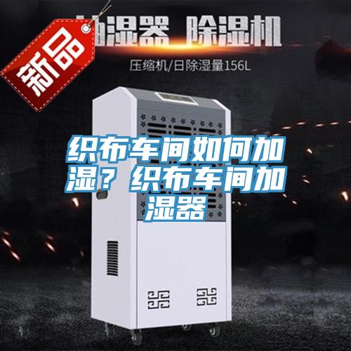 織布車間如何加濕？織布車間加濕器