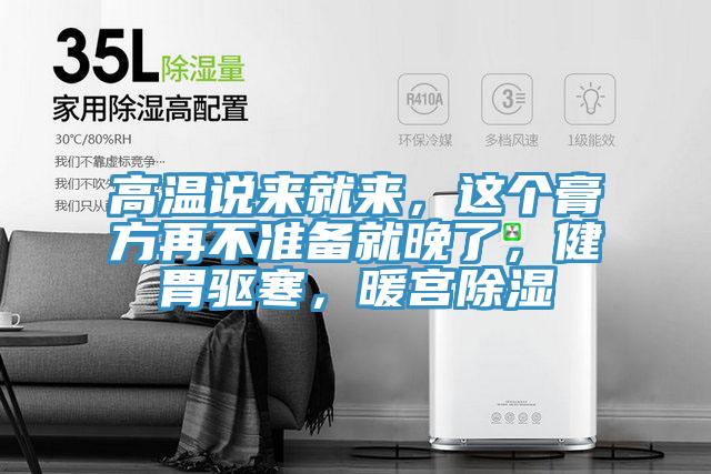 高溫說來就來，這個(gè)膏方再不準(zhǔn)備就晚了，健胃驅(qū)寒，暖宮除濕
