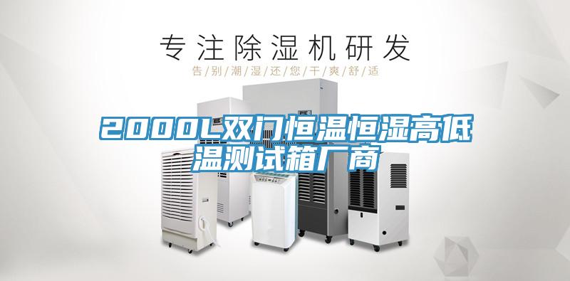 2000L雙門恒溫恒濕高低溫測(cè)試箱廠商