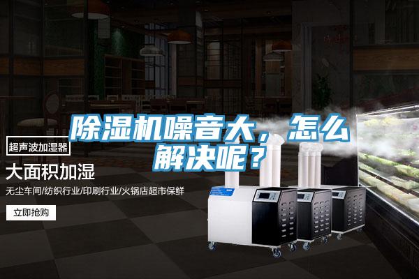 除濕機噪音大，怎么解決呢？