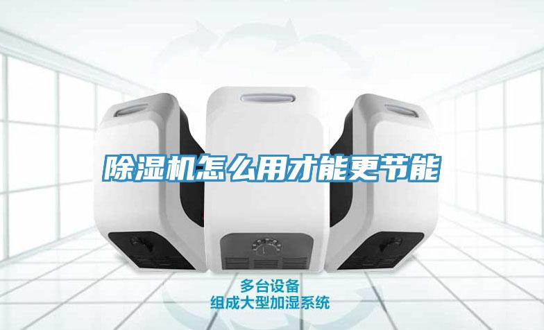除濕機怎么用才能更節(jié)能
