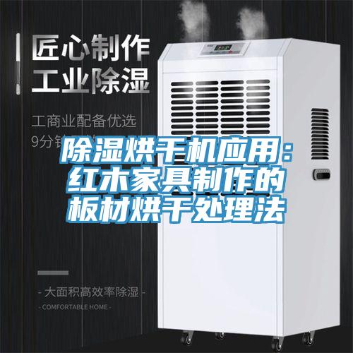 除濕烘干機(jī)應(yīng)用：紅木家具制作的板材烘干處理法