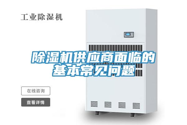 除濕機(jī)供應(yīng)商面臨的基本常見(jiàn)問(wèn)題