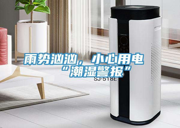 雨勢(shì)洶洶，小心用電“潮濕警報(bào)”