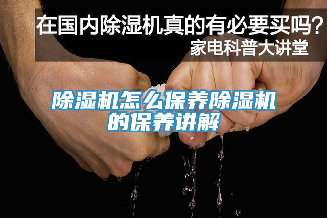 除濕機怎么保養(yǎng)除濕機的保養(yǎng)講解