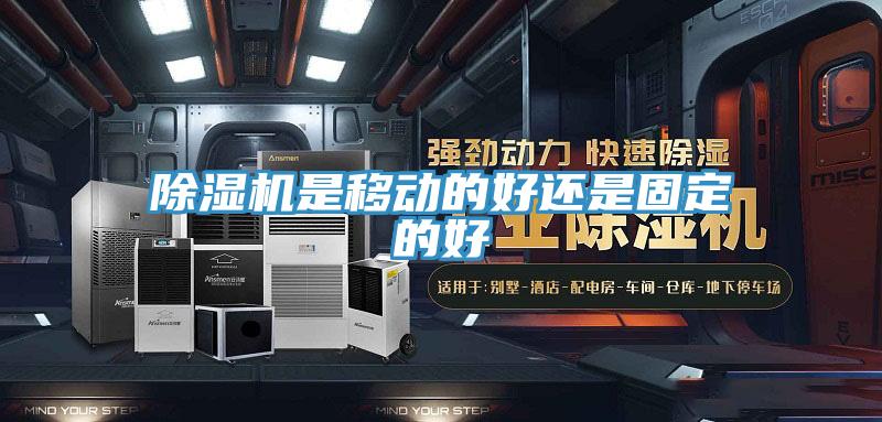 除濕機(jī)是移動的好還是固定的好