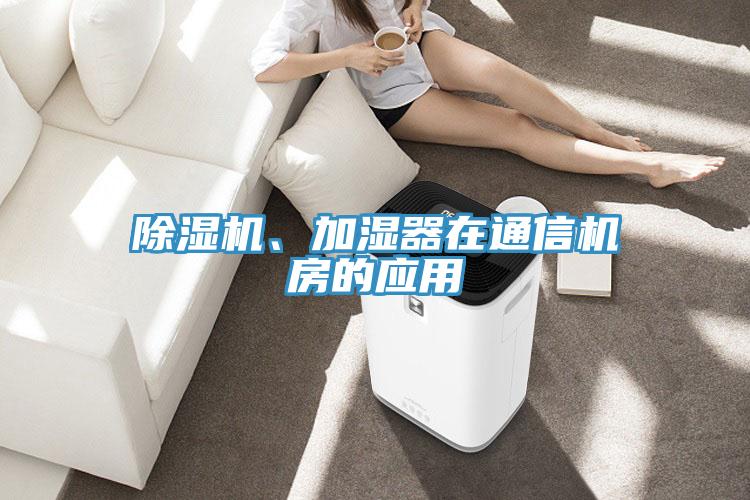 除濕機(jī)、加濕器在通信機(jī)房的應(yīng)用
