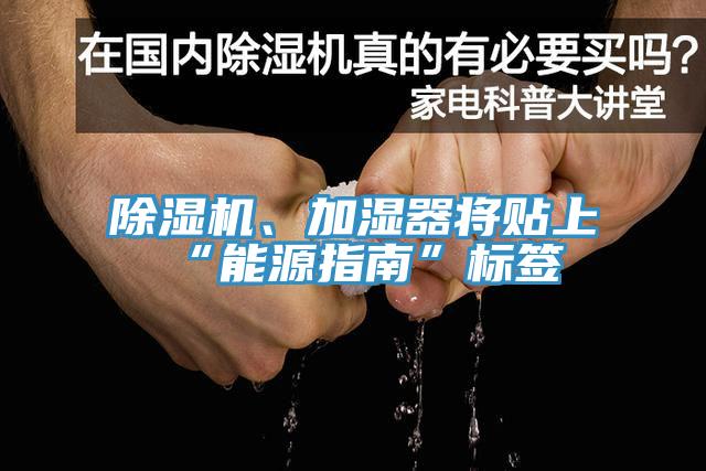 除濕機、加濕器將貼上“能源指南”標簽
