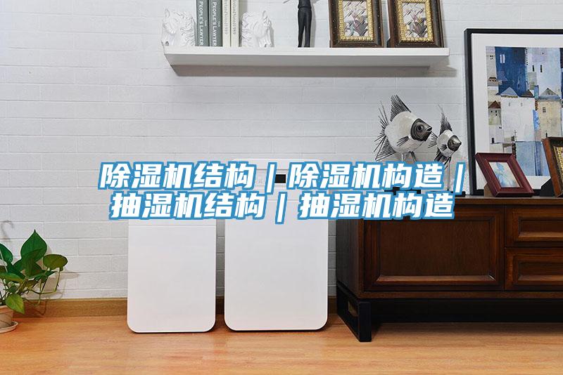 除濕機(jī)結(jié)構(gòu)｜除濕機(jī)構(gòu)造｜抽濕機(jī)結(jié)構(gòu)｜抽濕機(jī)構(gòu)造