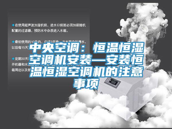 中央空調(diào)：恒溫恒濕空調(diào)機安裝—安裝恒溫恒濕空調(diào)機的注意事項