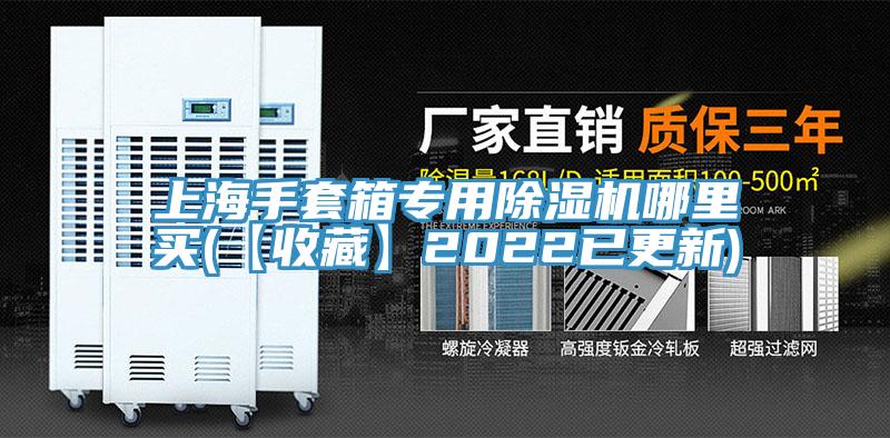 上海手套箱專用除濕機(jī)哪里買(【收藏】2022已更新)