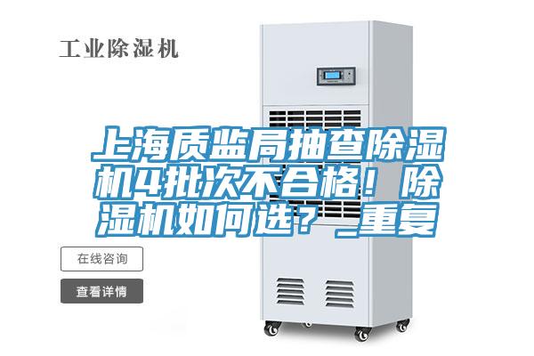 上海質(zhì)監(jiān)局抽查除濕機4批次不合格！除濕機如何選？_重復(fù)
